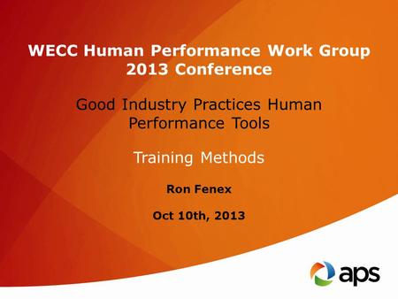 WECC Human Performance Work Group 2013 Conference Good Industry Practices Human Performance Tools Training Methods Ron Fenex Oct 10th, 2013.