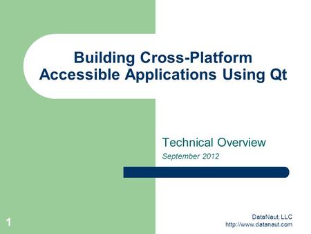 DataNaut, LLC  1 Building Cross-Platform Accessible Applications Using Qt Technical Overview September 2012.