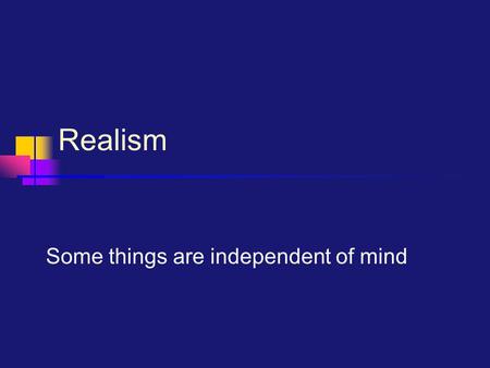 Realism Some things are independent of mind. Aristotle’s Argument for Realism “And, in general, if only the sensible exists, there would be nothing if.