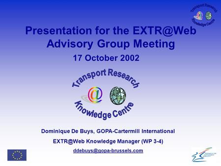 Presentation for the Advisory Group Meeting 17 October 2002 Dominique De Buys, GOPA-Cartermill International Knowledge Manager (WP 3-4)