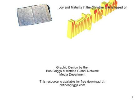 Joy and Maturity in the Christian Life is based on 1 Graphic Design by the: Bob Griggs Ministries Global Network Media Department This resource is available.