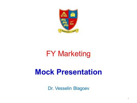 FY Marketing Mock Presentation Dr. Vesselin Blagoev 1.