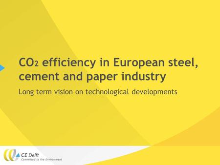 CO 2 efficiency in European steel, cement and paper industry Long term vision on technological developments.
