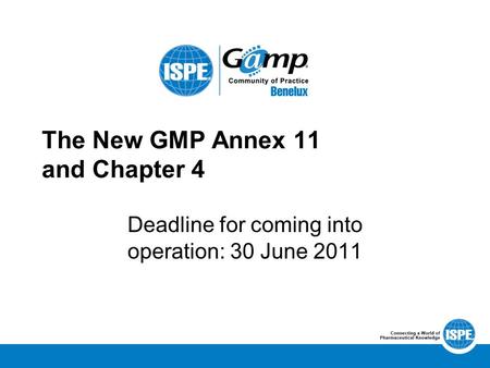 The New GMP Annex 11 and Chapter 4 Deadline for coming into operation: 30 June 2011.