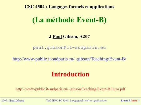2009: J Paul GibsonT&MSP-CSC 4504 : Langages formels et applicationsEvent-B/Intro.1 CSC 4504 : Langages formels et applications (La méthode Event-B) J.