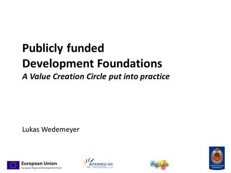 Publicly funded Development Foundations A Value Creation Circle put into practice Lukas Wedemeyer.