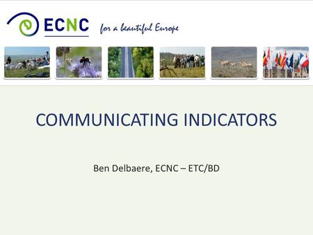 For a beautiful Europe Ben Delbaere, ECNC – ETC/BD COMMUNICATING INDICATORS.