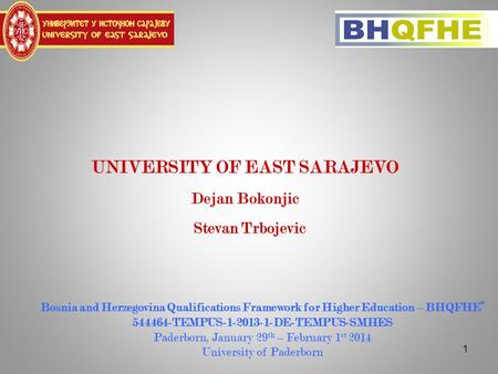 1 UNIVERSITY OF EAST SARAJEVO Dejan Bokonjic Stevan Trbojevic Bosnia and Herzegovina Qualifications Framework for Higher Education – BHQFHE“ 544464-TEMPUS-1-2013-1-DE-TEMPUS-SMHES.