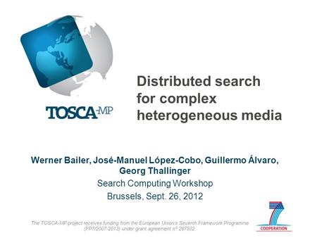 Distributed search for complex heterogeneous media Werner Bailer, José-Manuel López-Cobo, Guillermo Álvaro, Georg Thallinger Search Computing Workshop.