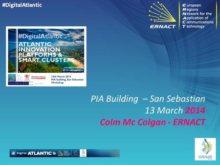 #DigitalAtlantic PIA Building – San Sebastian 13 March 2014 Colm Mc Colgan - ERNACT.