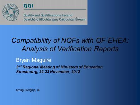 Compatibility of NQFs with QF-EHEA: Analysis of Verification Reports Bryan Maguire 2 nd Regional Meeting of Ministers of Education Strasbourg, 22-23 November,