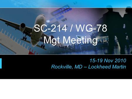 SC-214 / WG-78 Mgt Meeting 15-19 Nov 2010 Rockville, MD – Lockheed Martin.