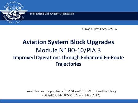 International Civil Aviation Organization Aviation System Block Upgrades Module N° B0-10/PIA 3 Improved Operations through Enhanced En-Route Trajectories.