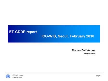 February 2010 IGC-WIS, Seoul MD-1 ET-GDDP report ICG-WIS, Seoul, February 2010 Matteo Dell’Acqua Meteo-France.