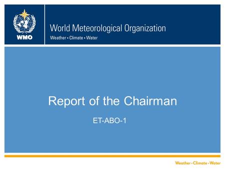 WMO Report of the Chairman ET-ABO-1. WMO History  WMO AMDAR Panel-15  Transfer to WWW GOS  New Governance ET-AIR  ToR, Work Plan, ET-ABO 2 ET-ABO-1.