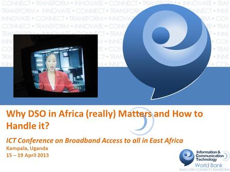 Why DSO in Africa (really) Matters and How to Handle it? ICT Conference on Broadband Access to all in East Africa Kampala, Uganda 15 – 19 April 2013.