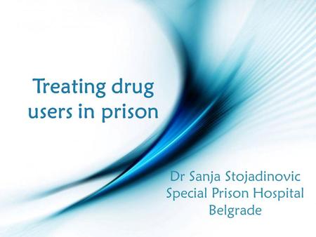 Page 1 Treating drug users in prison Dr Sanja Stojadinovic Special Prison Hospital Belgrade.