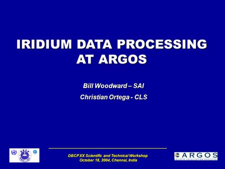DBCP XX Scientific and Technical Workshop October 18, 2004, Chennai, India IRIDIUM DATA PROCESSING AT ARGOS Bill Woodward – SAI Christian Ortega - CLS.