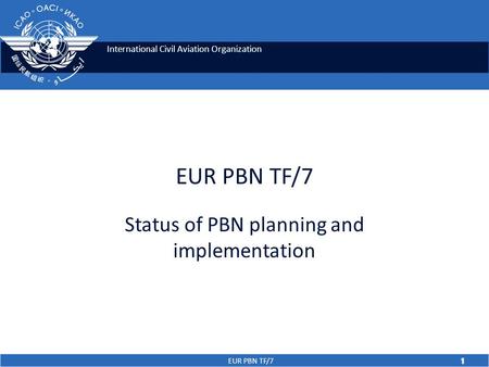 International Civil Aviation Organization EUR PBN TF/7 1 Status of PBN planning and implementation 1.