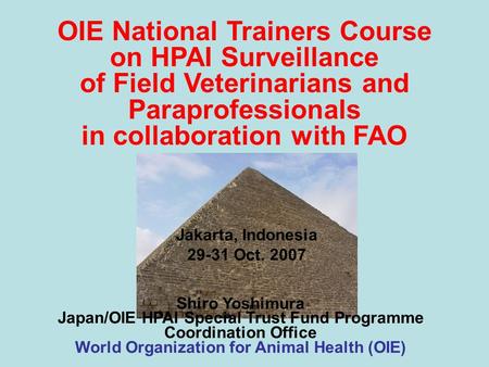 OIE National Trainers Course on HPAI Surveillance of Field Veterinarians and Paraprofessionals in collaboration with FAO Shiro Yoshimura Japan/OIE HPAI.