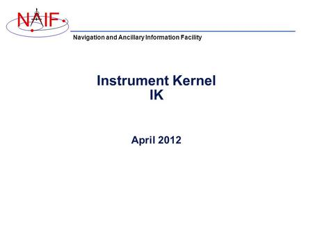 Navigation and Ancillary Information Facility NIF Instrument Kernel IK April 2012.