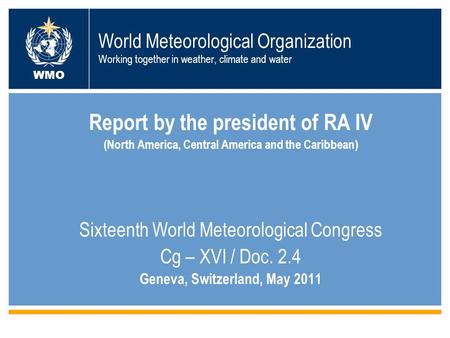 World Meteorological Organization Working together in weather, climate and water Report by the president of RA IV (North America, Central America and the.