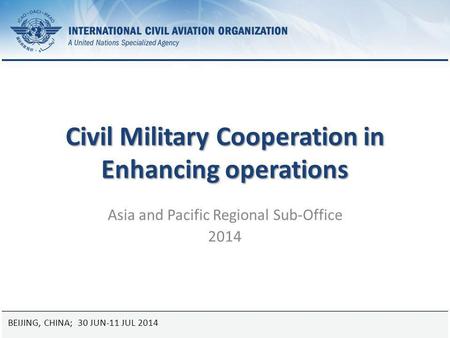 25 August 2014Page 1 Civil Military Cooperation in Enhancing operations Asia and Pacific Regional Sub-Office 2014 BEIJING, CHINA; 30 JUN-11 JUL 2014.