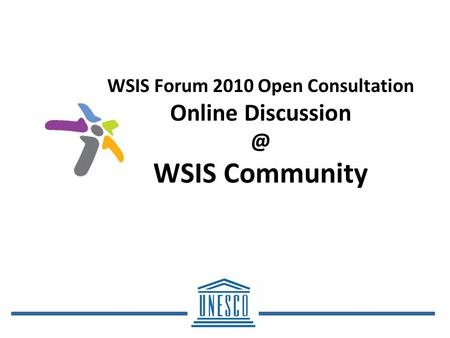 WSIS Forum 2010 Open Consultation Online WSIS Community.