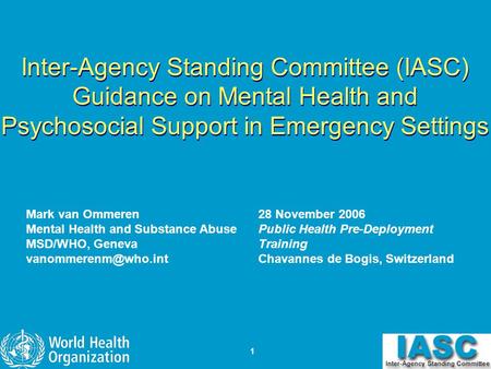 Inter-Agency Standing Committee (IASC) Guidance on Mental Health and Psychosocial Support in Emergency Settings Mark van Ommeren Mental Health and Substance.