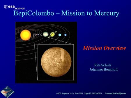 AOGS Singapore 20.-24. June 2005 Paper ID: 58-PS-A0321 BepiColombo – Mission to Mercury Mission Overview Rita Schulz Johannes.