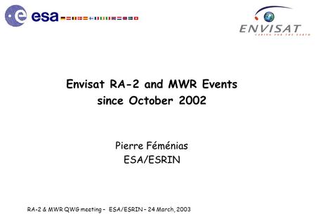 RA-2 & MWR QWG meeting – ESA/ESRIN – 24 March, 2003 Envisat RA-2 and MWR Events since October 2002 Pierre Féménias ESA/ESRIN.