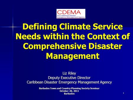 1 Defining Climate Service Needs within the Context of Comprehensive Disaster Management Liz Riley Deputy Executive Director Caribbean Disaster Emergency.