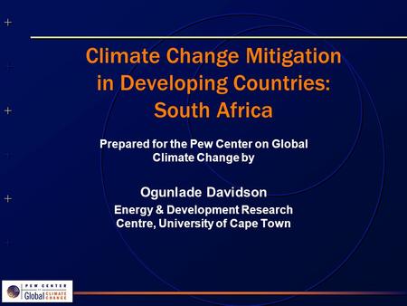 ++++++++++++++ ++++++++++++++ Climate Change Mitigation in Developing Countries: South Africa Prepared for the Pew Center on Global Climate Change by Ogunlade.