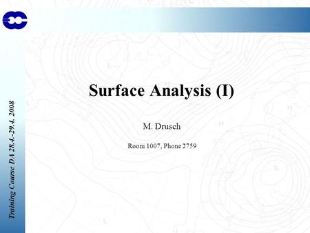 Training Course DA 28.4.-29.4. 2008 Surface Analysis (I) M. Drusch Room 1007, Phone 2759.