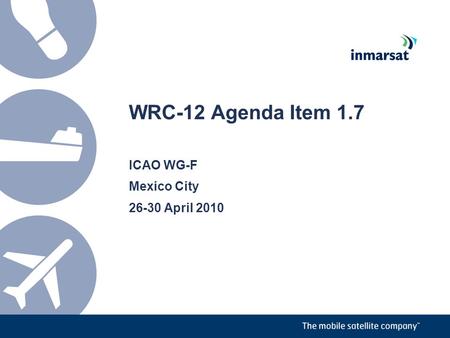 WRC-12 Agenda Item 1.7 ICAO WG-F Mexico City 26-30 April 2010.