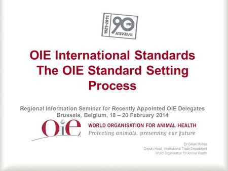 OIE International Standards The OIE Standard Setting Process Regional Information Seminar for Recently Appointed OIE Delegates Brussels, Belgium, 18 –