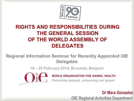 1 RIGHTS AND RESPONSIBILITIES DURING THE GENERAL SESSION OF THE WORLD ASSEMBLY OF DELEGATES Regional Information Seminar for Recently Appointed OIE Delegates.