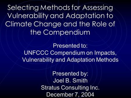 Selecting Methods for Assessing Vulnerability and Adaptation to Climate Change and the Role of the Compendium Presented to: UNFCCC Compendium on Impacts,