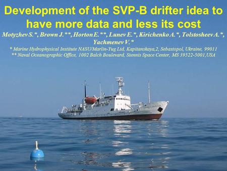 Development of the SVP-B drifter idea to have more data and less its cost Motyzhev S.*, Brown J.**, Horton E.**, Lunev E.*, Kirichenko A.*, Tolstosheev.