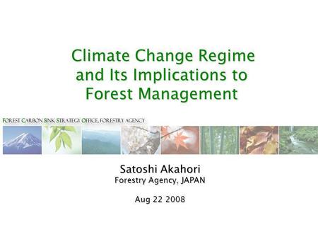 Climate Change Regime and Its Implications to Forest Management Climate Change Regime and Its Implications to Forest Management Satoshi Akahori Forestry.