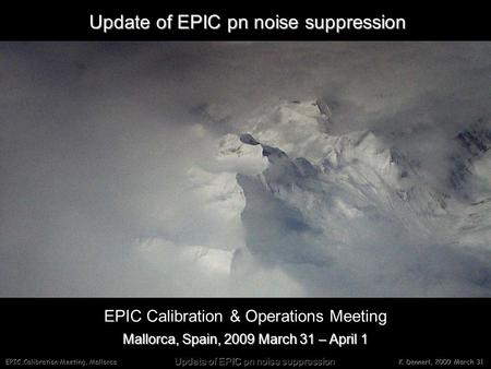EPIC Calibration Meeting, Mallorca Update of EPIC pn noise suppression K. Dennerl, 2009 March 31 Mallorca, Spain, 2009 March 31 – April 1 EPIC Calibration.