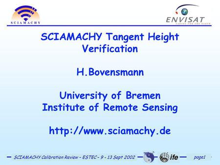Page1 SCIAMACHY Calibration Review – ESTEC – 9 - 13 Sept 2002 SCIAMACHY Tangent Height Verification H.Bovensmann University of Bremen Institute of Remote.