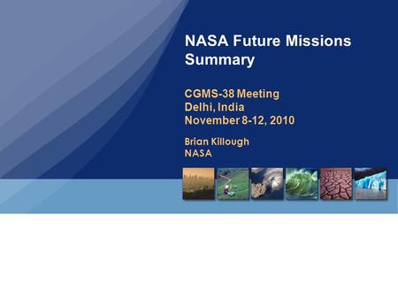 Brian Killough NASA NASA Future Missions Summary CGMS-38 Meeting Delhi, India November 8-12, 2010.