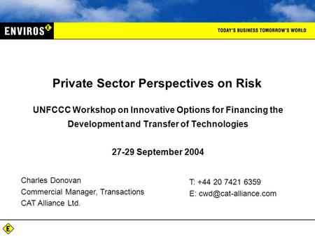 UNFCCC Workshop on Innovative Options for Financing the Development and Transfer of Technologies 27-29 September 2004 Private Sector Perspectives on Risk.