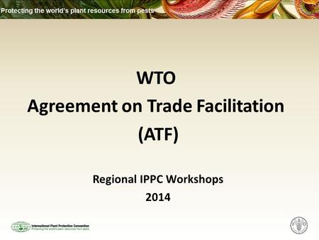 Regional IPPC Workshops 2014 WTO Agreement on Trade Facilitation (ATF)
