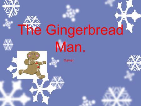 The Gingerbread Man. Xavier. The gingrbredman ran away from the mom and the dad.