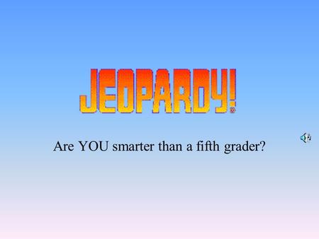 Are YOU smarter than a fifth grader? 100 200 400 300 400 Equivalent Simplest Form Comparing Mixed Numbers 300 200 400 200 100 500 100.