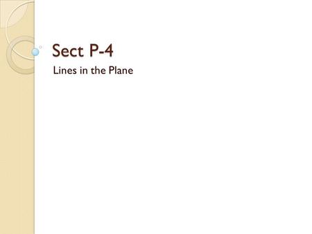 Sect P-4 Lines in the Plane. Slope of a line If the line is vertical, the slope is “undefined”
