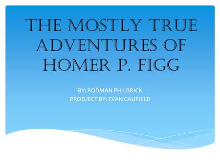 THE MOSTLY TRUE ADVENTURES OF HOMER P. FIGG