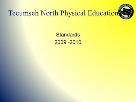 Standards 2009 -2010 Tecumseh North Physical Education.